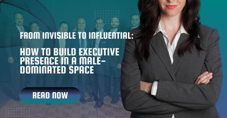 From Invisible to Influential: How to Build Executive Presence in a Male-Dominated Space