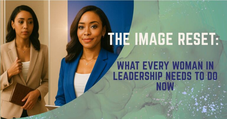 The Image Reset: What Every Woman in Leadership Needs to Do Now